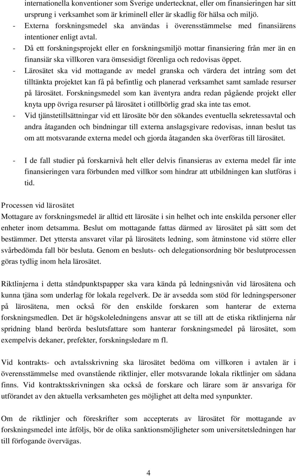 - Då ett forskningsprojekt eller en forskningsmiljö mottar finansiering från mer än en finansiär ska villkoren vara ömsesidigt förenliga och redovisas öppet.