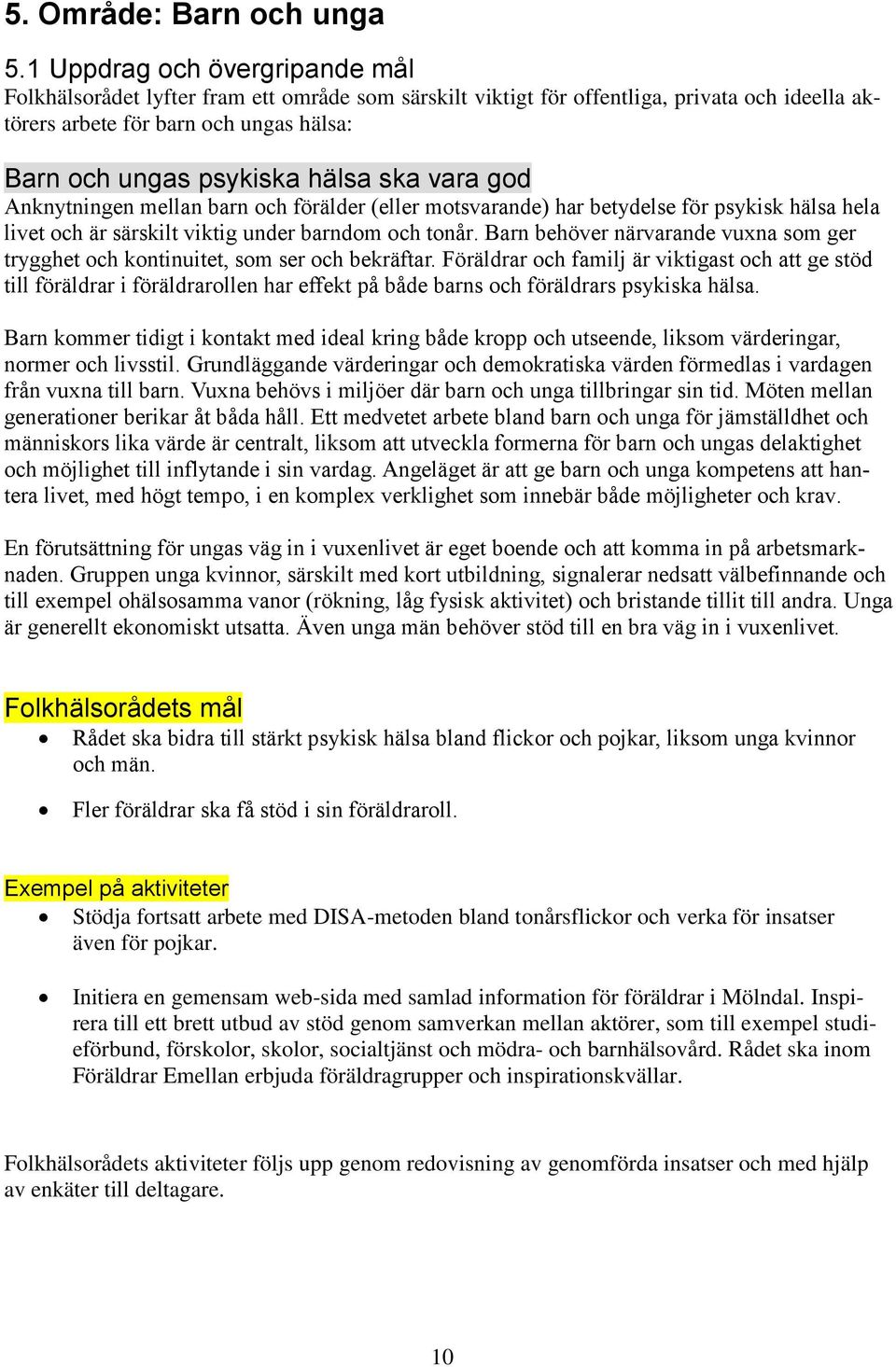 ska vara god Anknytningen mellan barn och förälder (eller motsvarande) har betydelse för psykisk hälsa hela livet och är särskilt viktig under barndom och tonår.