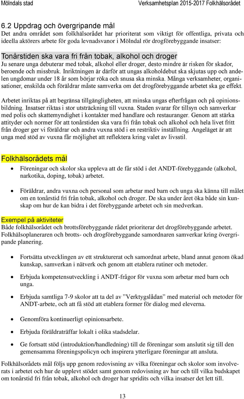 drogförebyggande insatser: Tonårstiden ska vara fri från tobak, alkohol och droger Ju senare unga debuterar med tobak, alkohol eller droger, desto mindre är risken för skador, beroende och missbruk.