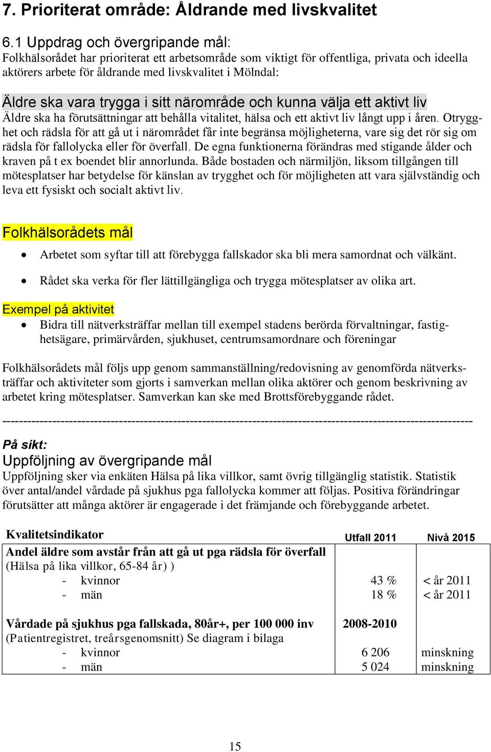 trygga i sitt närområde och kunna välja ett aktivt liv Äldre ska ha förutsättningar att behålla vitalitet, hälsa och ett aktivt liv långt upp i åren.