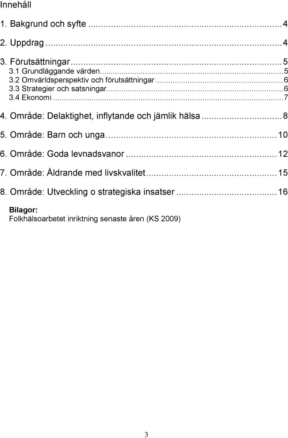 Område: Barn och unga... 10 6. Område: Goda levnadsvanor... 12 7. Område: Åldrande med livskvalitet... 15 8.