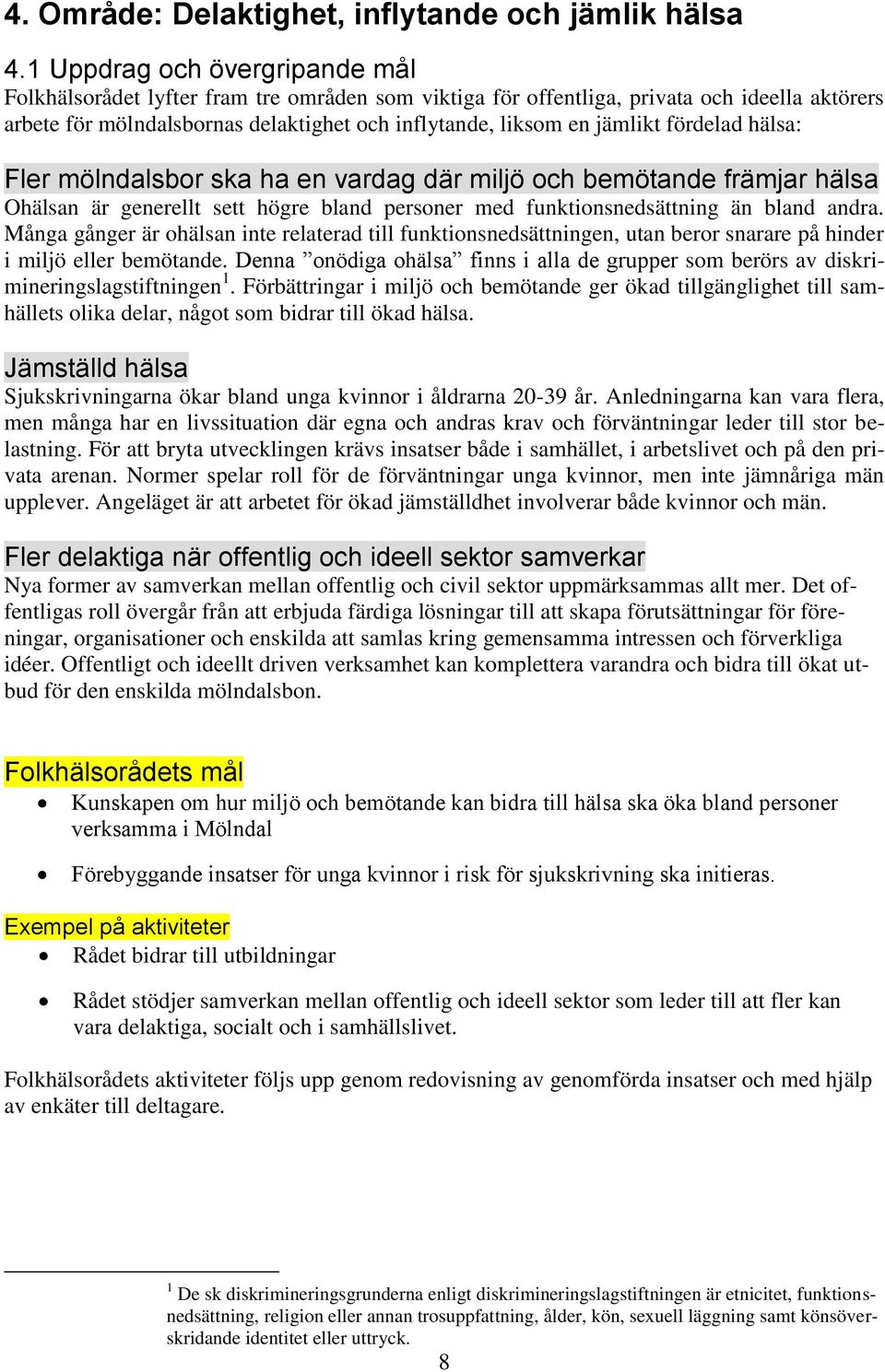 fördelad hälsa: Fler mölndalsbor ska ha en vardag där miljö och bemötande främjar hälsa Ohälsan är generellt sett högre bland personer med funktionsnedsättning än bland andra.