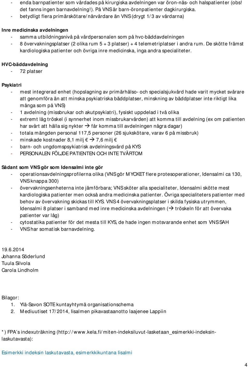 olika rum 5 + 3 platser) + 4 telemetriplatser i andra rum. De skötte främst kardiologiska patienter och övriga inre medicinska, inga andra specialiteter.