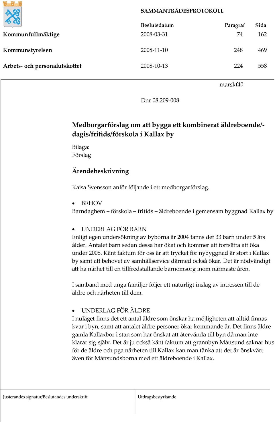 BEHOV Barndaghem förskola fritids äldreboende i gemensam byggnad Kallax by UNDERLAG FÖR BARN Enligt egen undersökning av byborna år 2004 fanns det 33 barn under 5 års ålder.