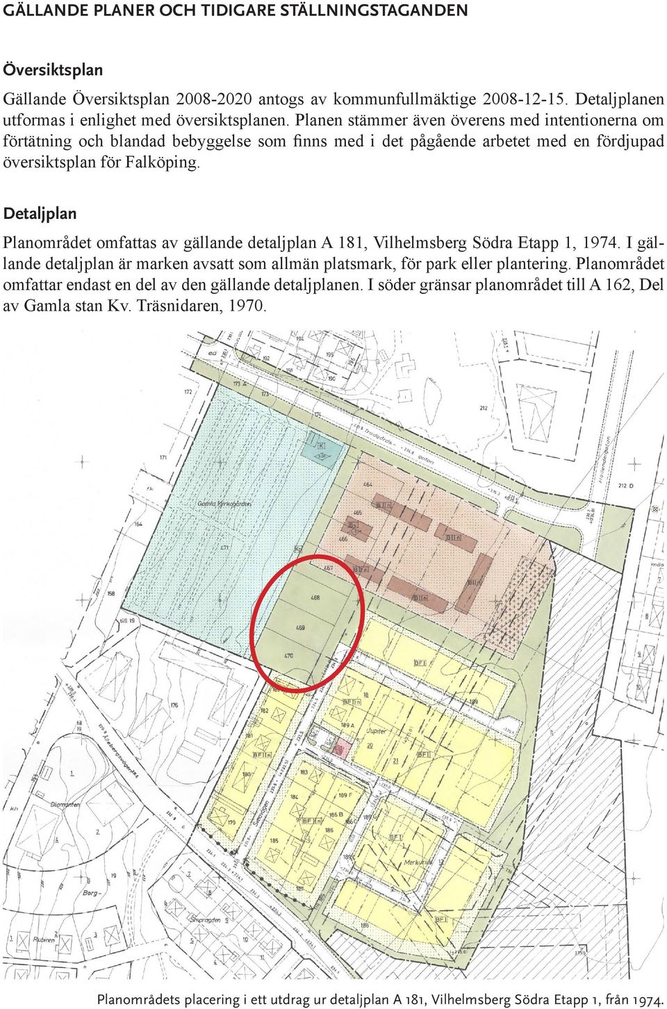 Detaljplan Planområdet omfattas av gällande detaljplan A 181, Vilhelmsberg Södra Etapp 1, 1974. I gällande detaljplan är marken avsatt som allmän platsmark, för park eller plantering.