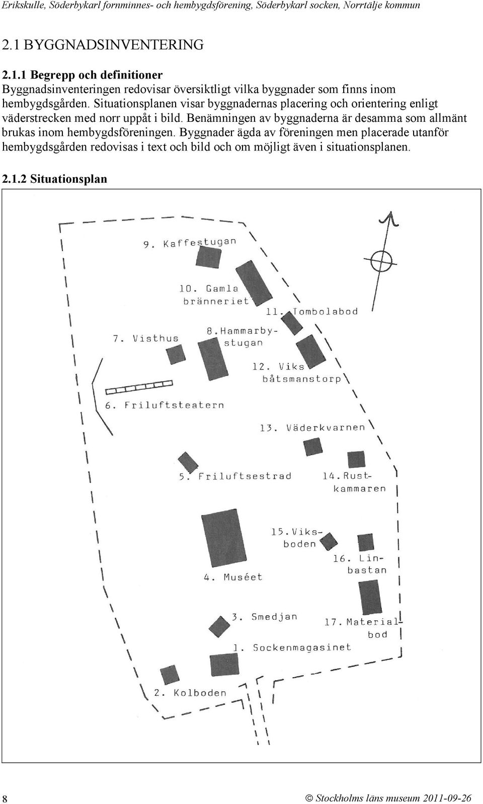 Benämningen av byggnaderna är desamma som allmänt brukas inom hembygdsföreningen.