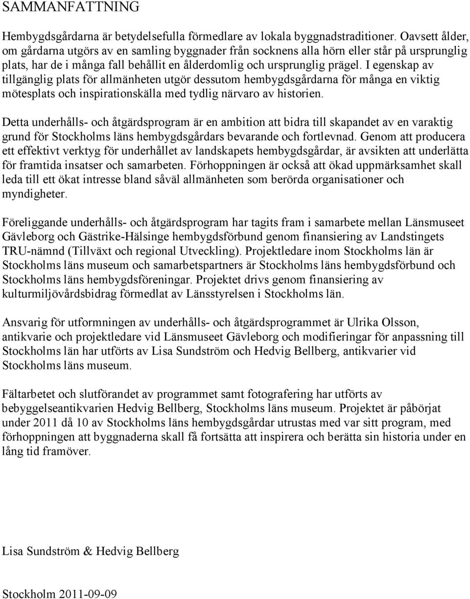 I egenskap av tillgänglig plats för allmänheten utgör dessutom hembygdsgårdarna för många en viktig mötesplats och inspirationskälla med tydlig närvaro av historien.