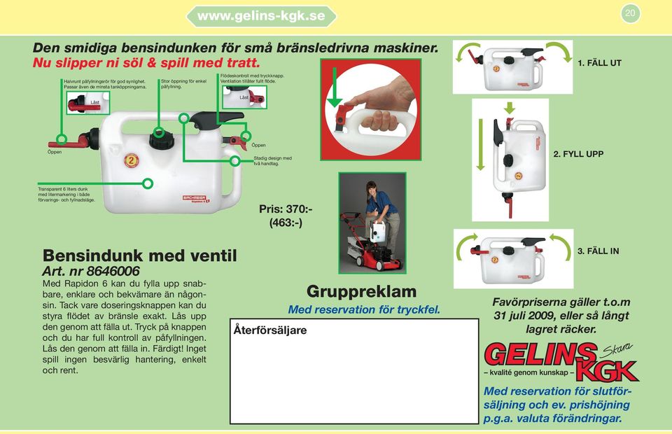 FYLL UPP Transparent 6 liters dunk med litermarkering i både förvarings- och fyllnadsläge. Pris: 70:- (46:-) Bensindunk med ventil Art.