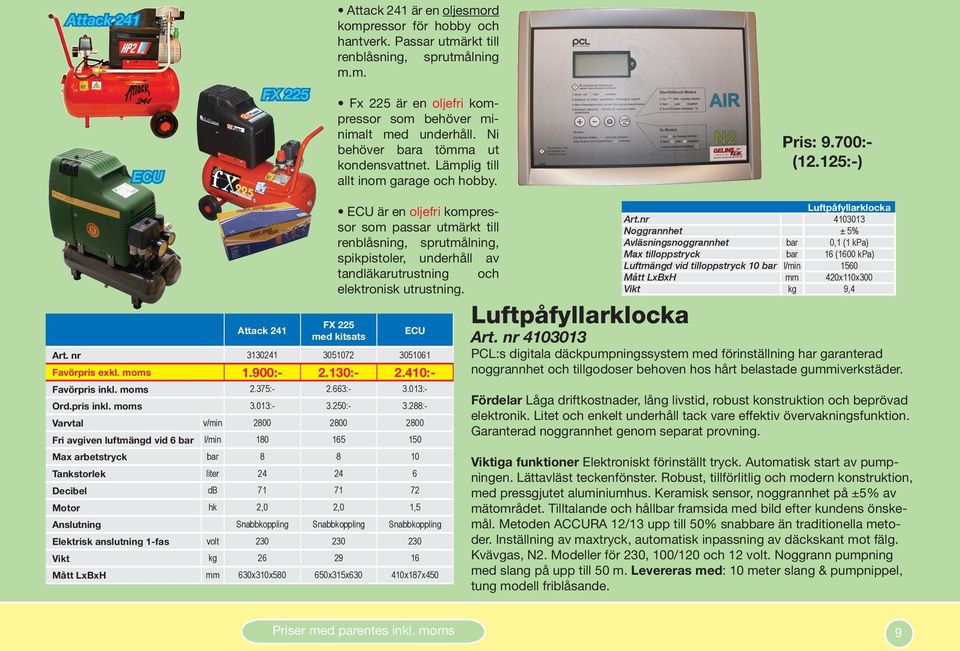 125:-) Attack 241 ECU är en oljefri kompressor som passar utmärkt till renblåsning, sprutmålning, spikpistoler, underhåll av tandläkarutrustning och elektronisk utrustning. FX 225 med kitsats ECU Art.