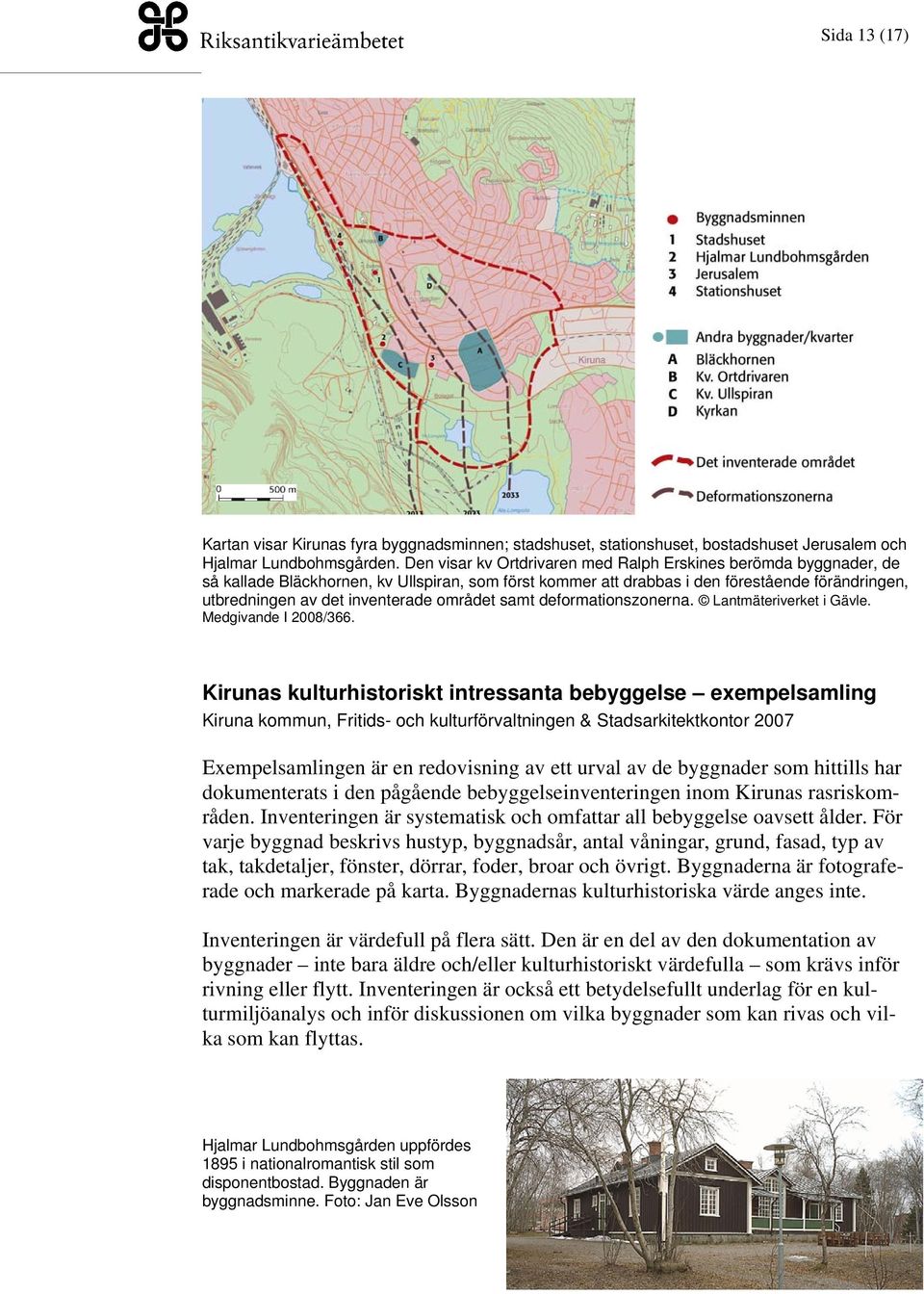 området samt deformationszonerna. Lantmäteriverket i Gävle. Medgivande I 2008/366.