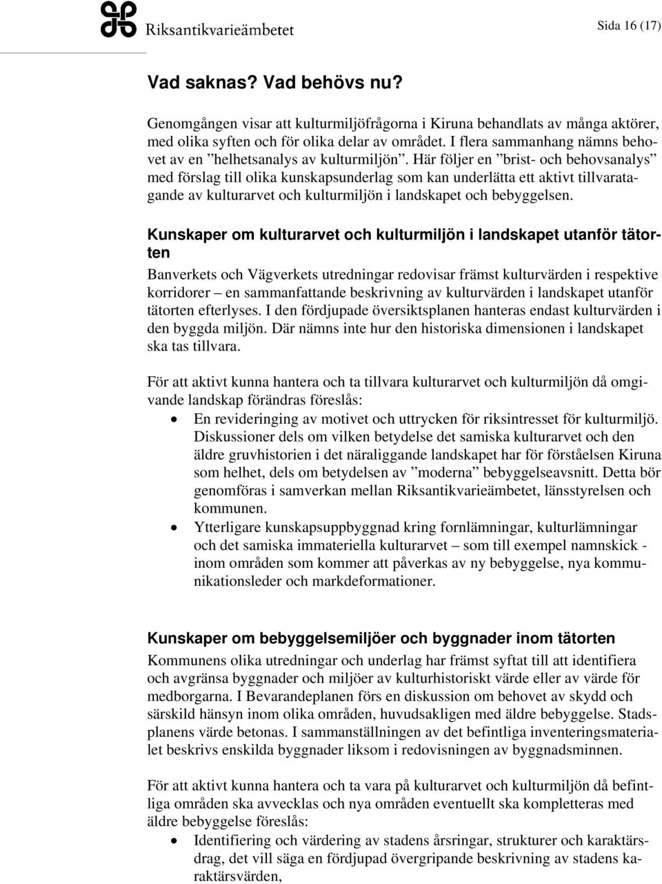 Här följer en brist- och behovsanalys med förslag till olika kunskapsunderlag som kan underlätta ett aktivt tillvaratagande av kulturarvet och kulturmiljön i landskapet och bebyggelsen.