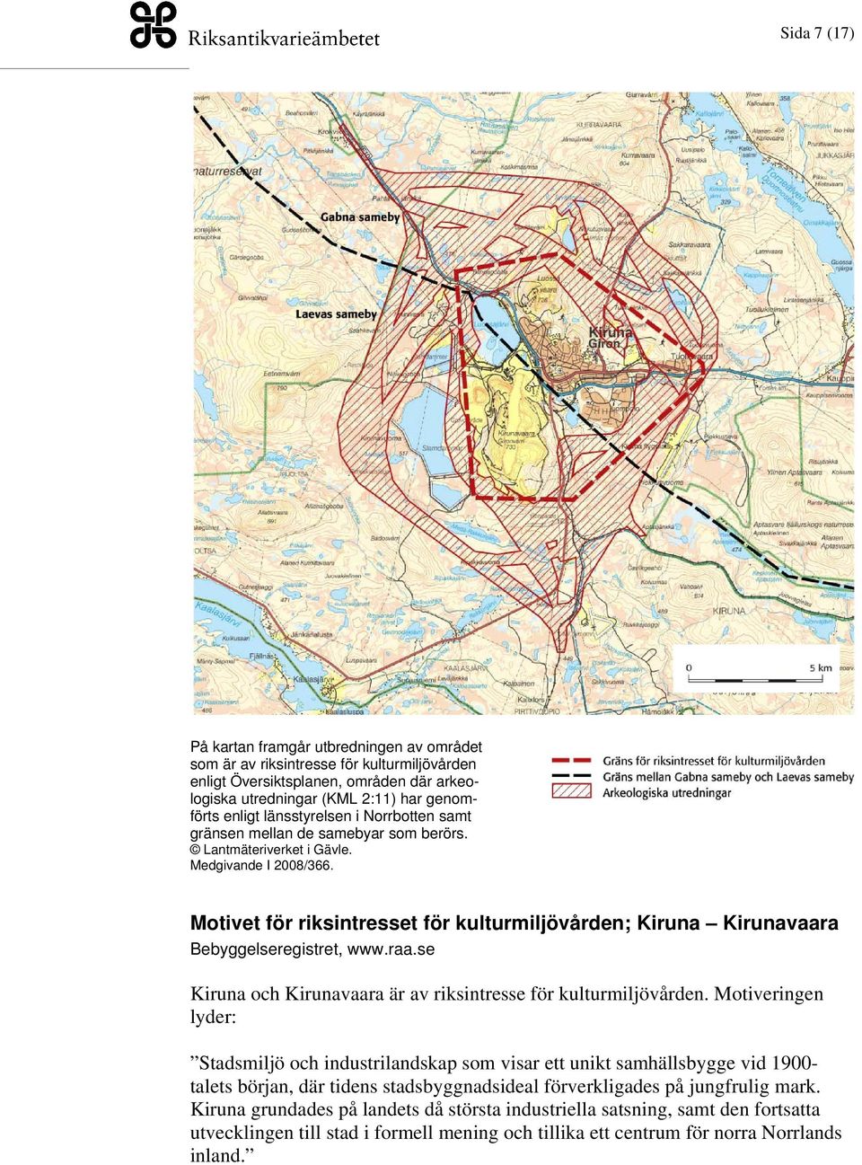 Motivet för riksintresset för kulturmiljövården; Kiruna Kirunavaara Bebyggelseregistret, www.raa.se Kiruna och Kirunavaara är av riksintresse för kulturmiljövården.