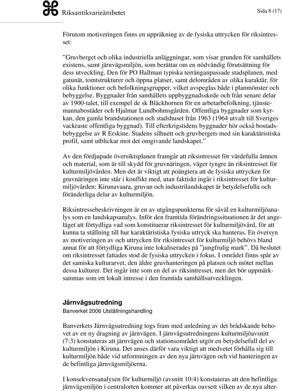 Den för PO Hallman typiska terränganpassade stadsplanen, med gatunät, tomtstrukturer och öppna platser, samt delområden av olika karaktär, för olika funktioner och befolkningsgrupper, vilket