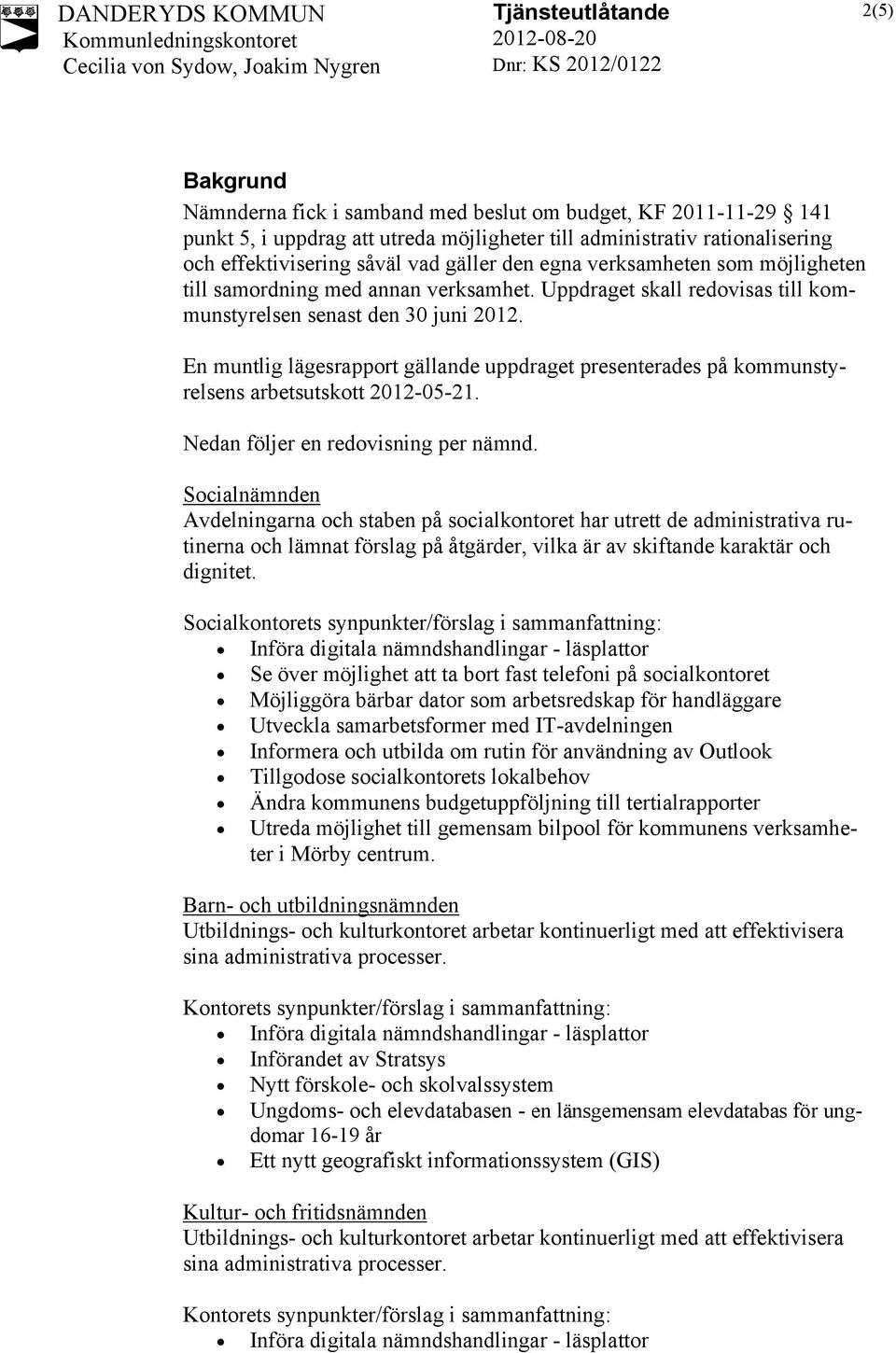 En muntlig lägesrapport gällande uppdraget presenterades på kommunstyrelsens arbetsutskott 2012-05-21. Nedan följer en redovisning per nämnd.