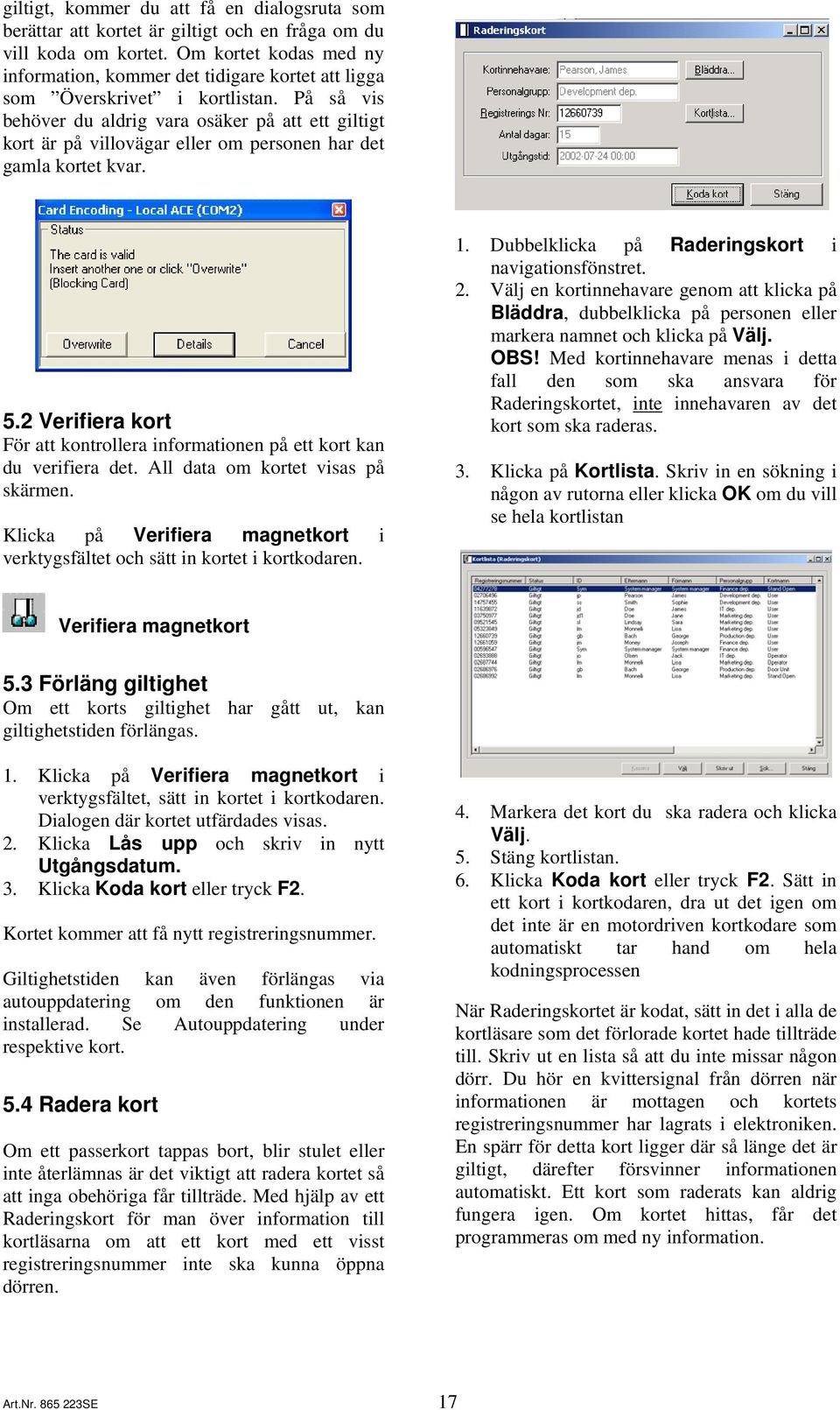 På så vis behöver du aldrig vara osäker på att ett giltigt kort är på villovägar eller om personen har det gamla kortet kvar. 5.