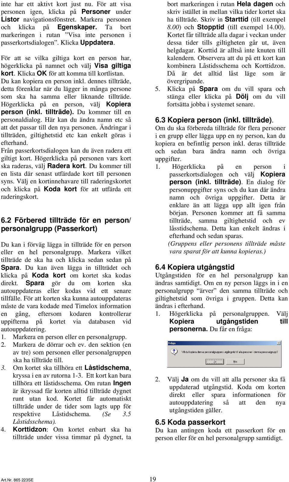 Klicka OK för att komma till kortlistan. Du kan kopiera en person inkl. dennes tillträde, detta förenklar när du lägger in många persone som ska ha samma eller liknande tillträde.