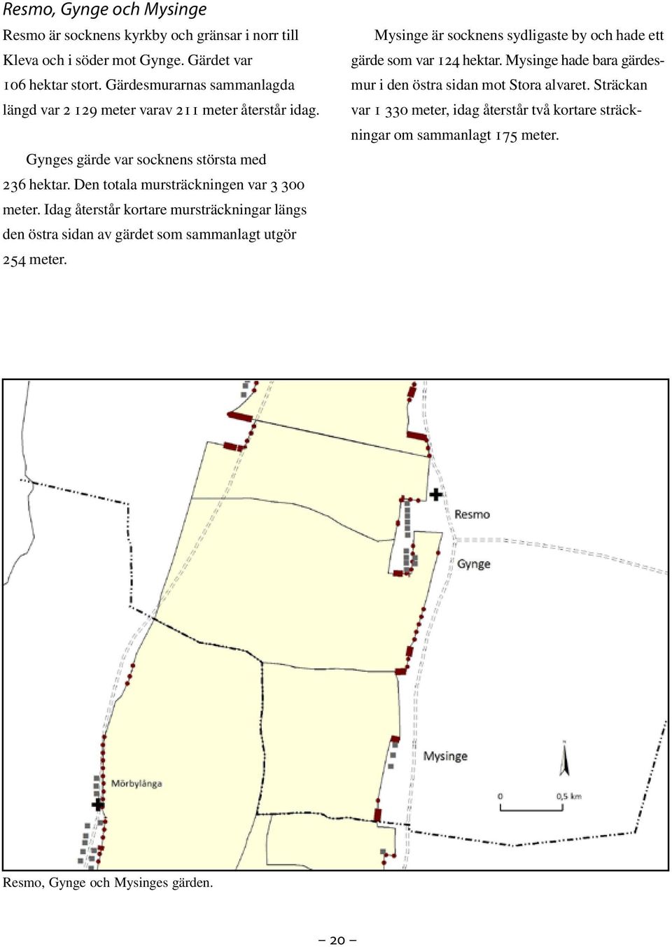 Den totala mursträckningen var 3 300 meter. Idag återstår kortare mursträckningar längs den östra sidan av gärdet som sammanlagt utgör 254 meter.