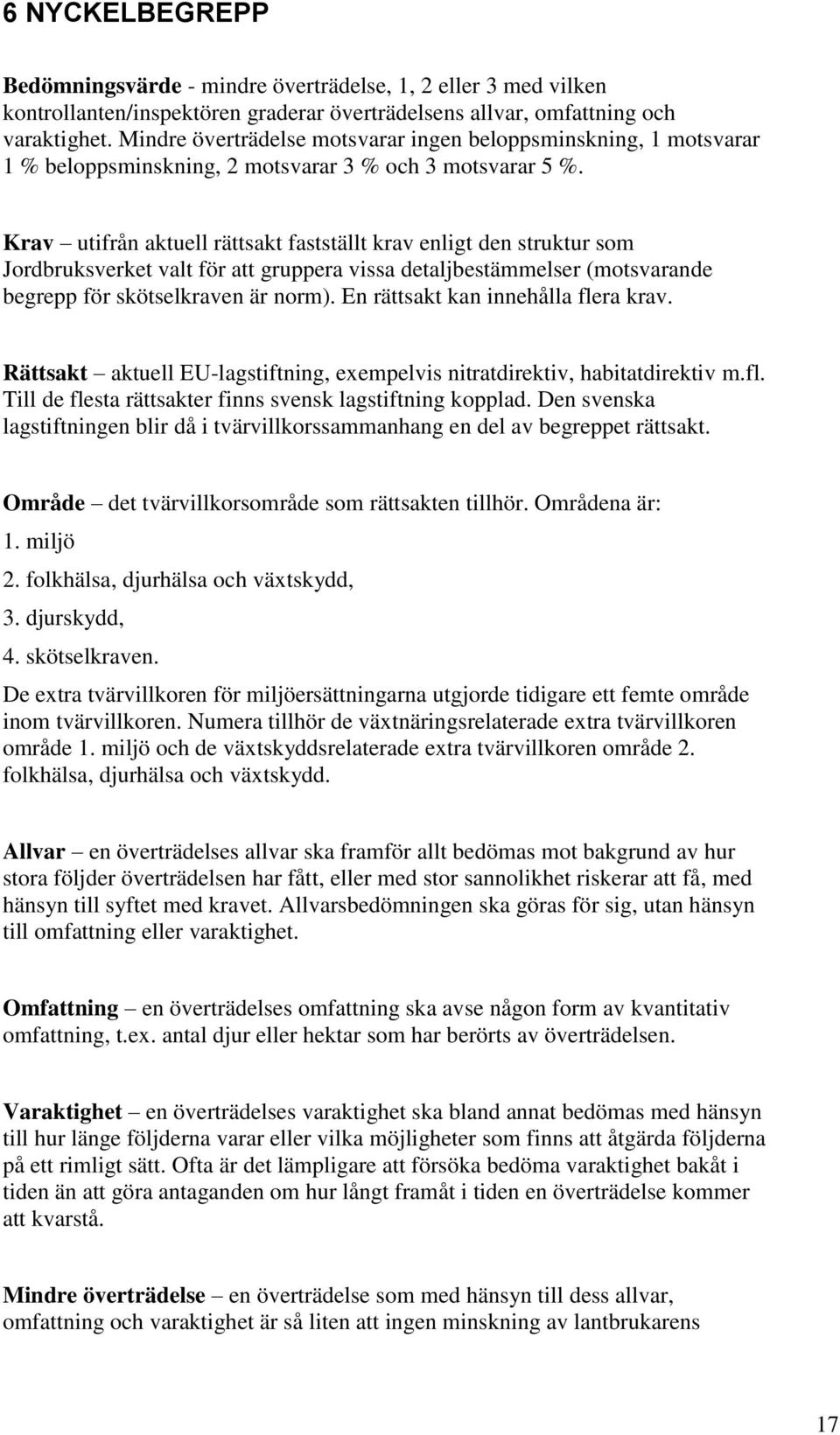 Krav utifrån aktuell rättsakt fastställt krav enligt den struktur som Jordbruksverket valt för att gruppera vissa detaljbestämmelser (motsvarande begrepp för skötselkraven är norm).