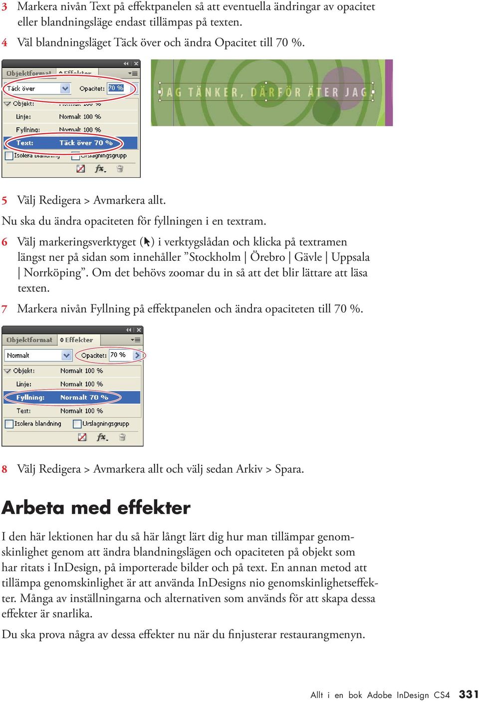 6 Välj markeringsverktyget ( ) i verktygslådan och klicka på textramen längst ner på sidan som innehåller Stockholm Örebro Gävle Uppsala Norrköping.