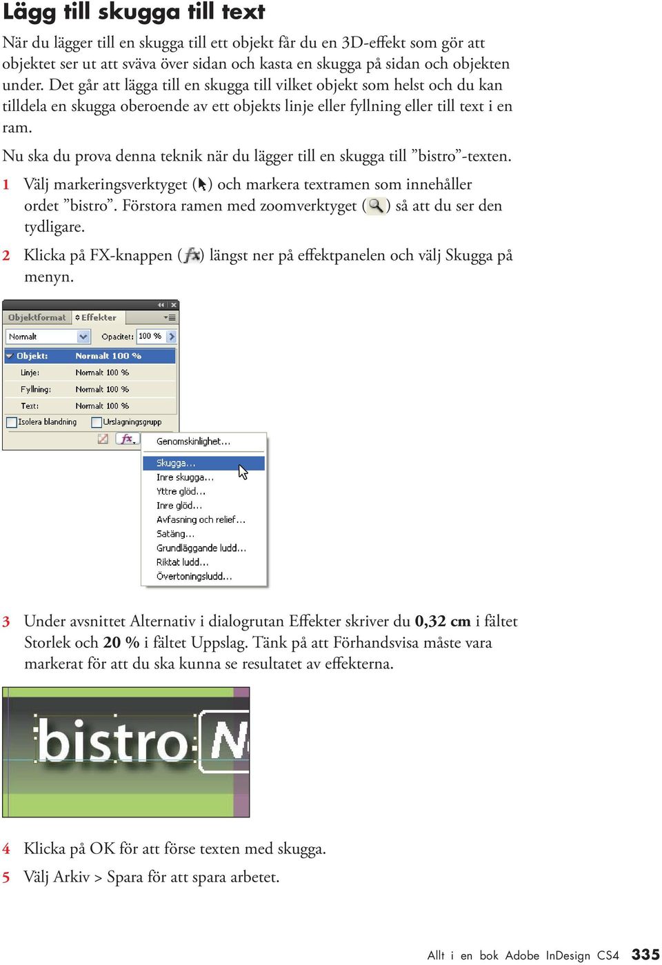 Nu ska du prova denna teknik när du lägger till en skugga till bistro -texten. 1 Välj markeringsverktyget ( ) och markera textramen som innehåller ordet bistro.