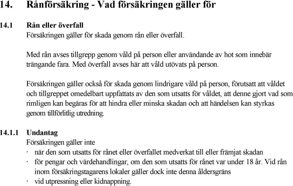 Försäkringen gäller också för skada genom lindrigare våld på person, förutsatt att våldet och tillgreppet omedelbart uppfattats av den som utsatts för våldet, att denne gjort vad som rimligen kan