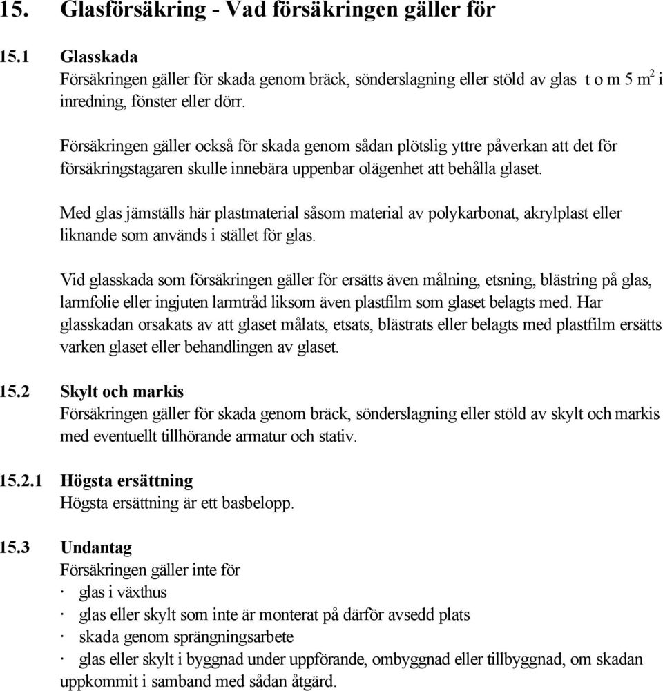 Med glas jämställs här plastmaterial såsom material av polykarbonat, akrylplast eller liknande som används i stället för glas.