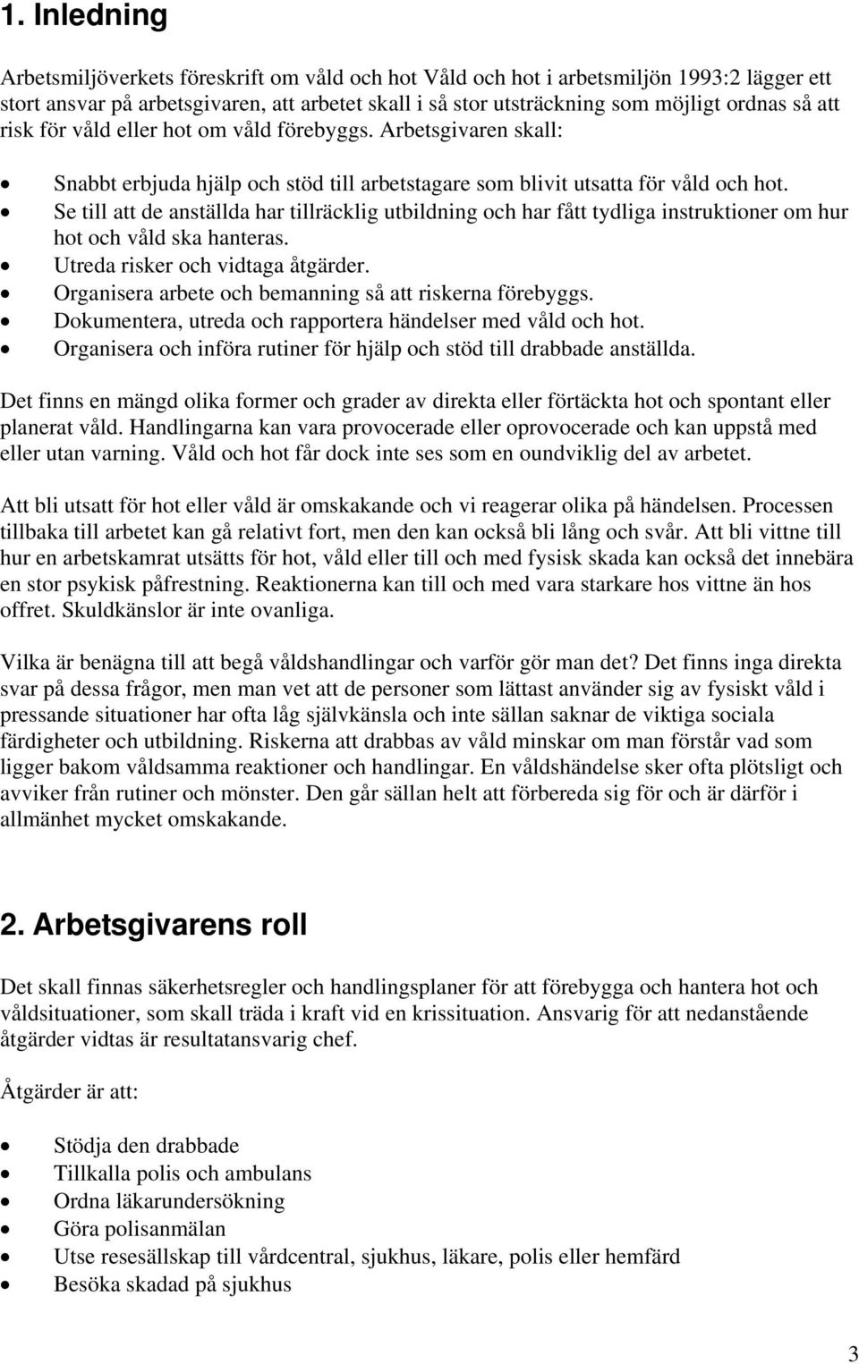 Se till att de anställda har tillräcklig utbildning och har fått tydliga instruktioner om hur hot och våld ska hanteras. Utreda risker och vidtaga åtgärder.