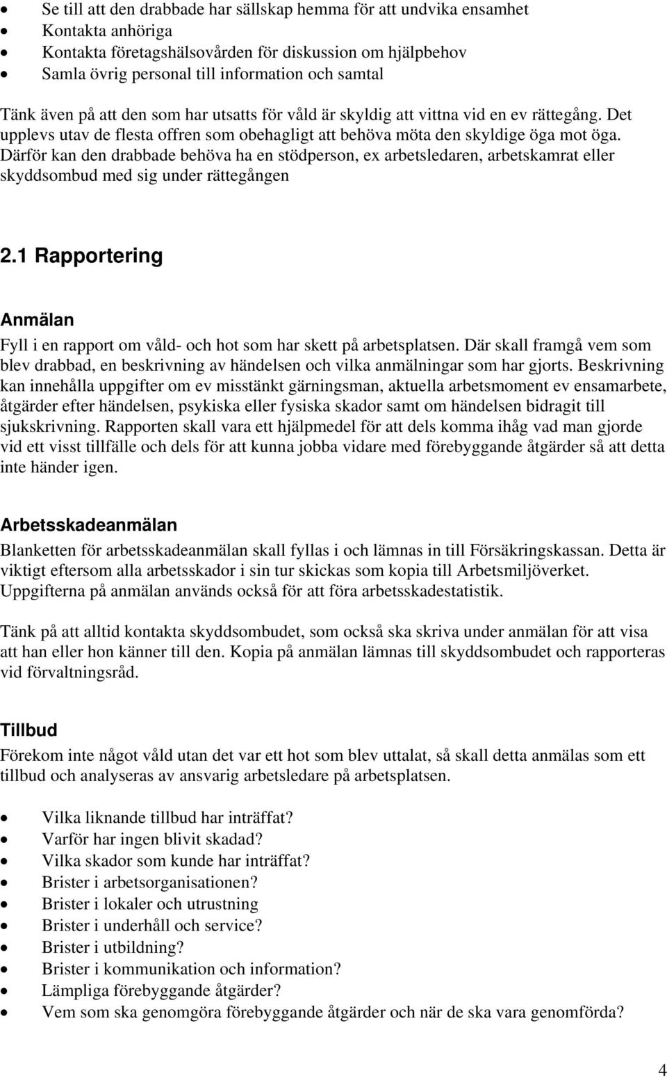 Därför kan den drabbade behöva ha en stödperson, ex arbetsledaren, arbetskamrat eller skyddsombud med sig under rättegången 2.