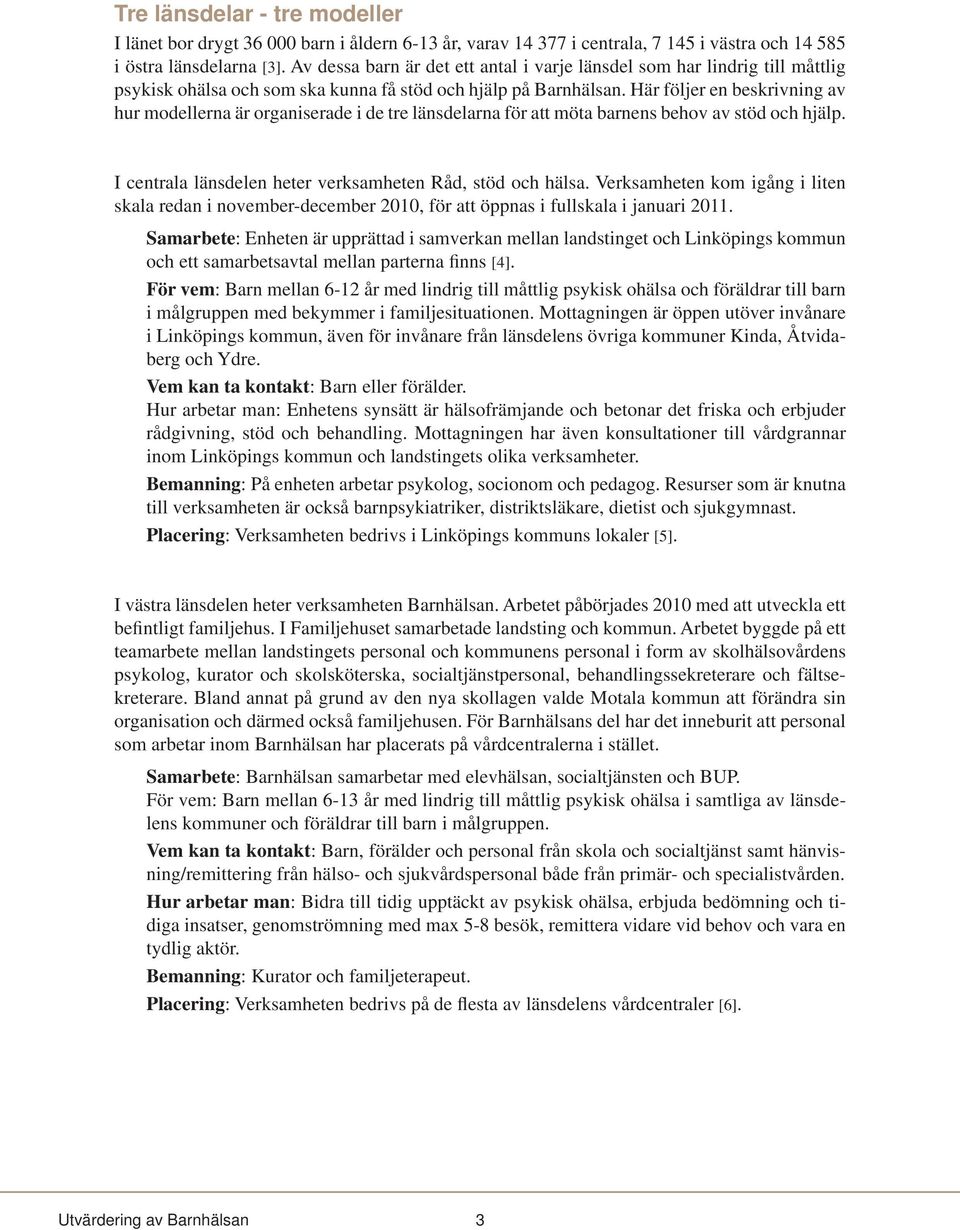 Här följer en beskrivning av hur modellerna är organiserade i de tre länsdelarna för att möta barnens behov av stöd och hjälp. I centrala länsdelen heter verksamheten Råd, stöd och hälsa.