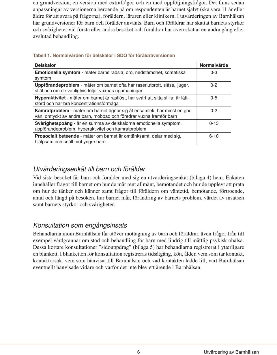 I utvärderingen av Barnhälsan har grundversioner för barn och förälder använts.