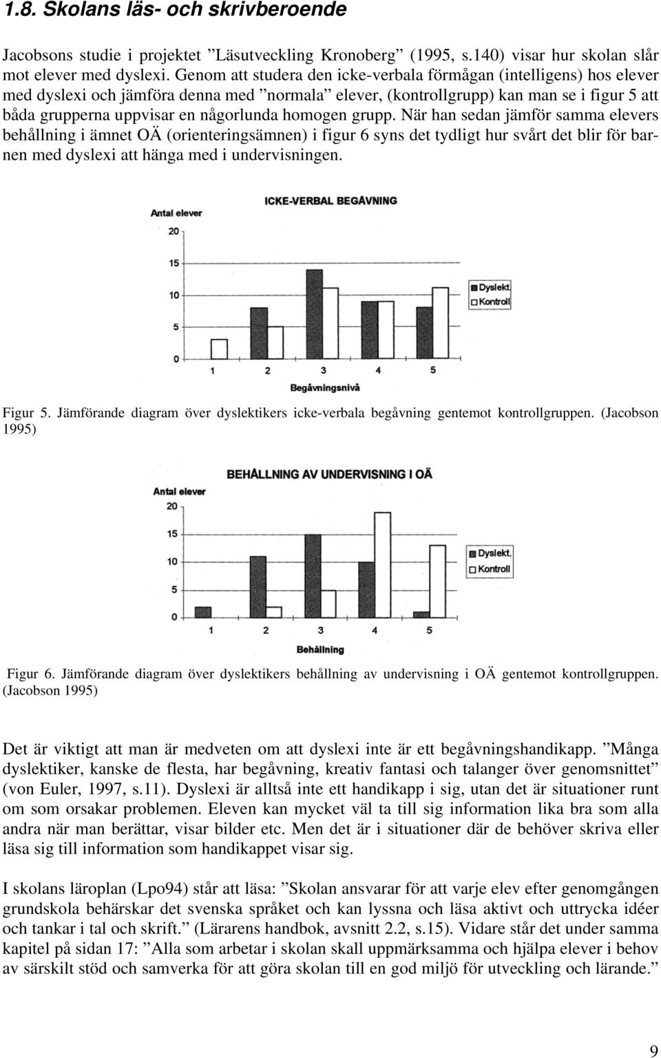 homogen grupp. När han sedan jämför samma elevers behållning i ämnet OÄ (orienteringsämnen) i figur 6 syns det tydligt hur svårt det blir för barnen med dyslexi att hänga med i undervisningen.