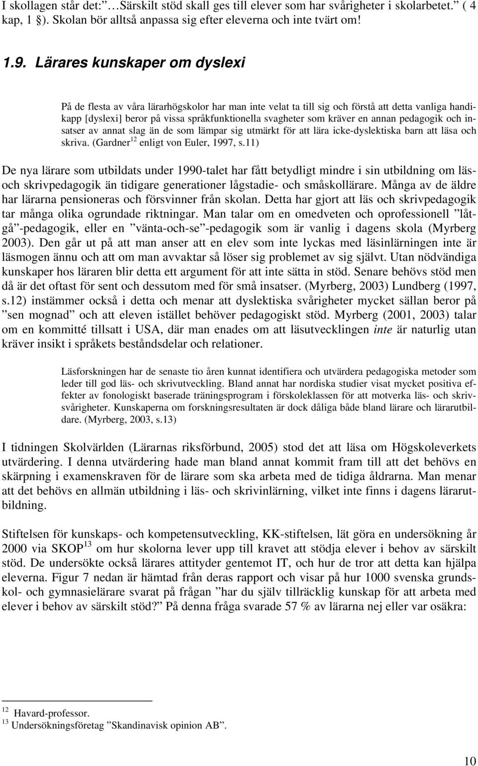 en annan pedagogik och insatser av annat slag än de som lämpar sig utmärkt för att lära icke-dyslektiska barn att läsa och skriva. (Gardner 12 enligt von Euler, 1997, s.