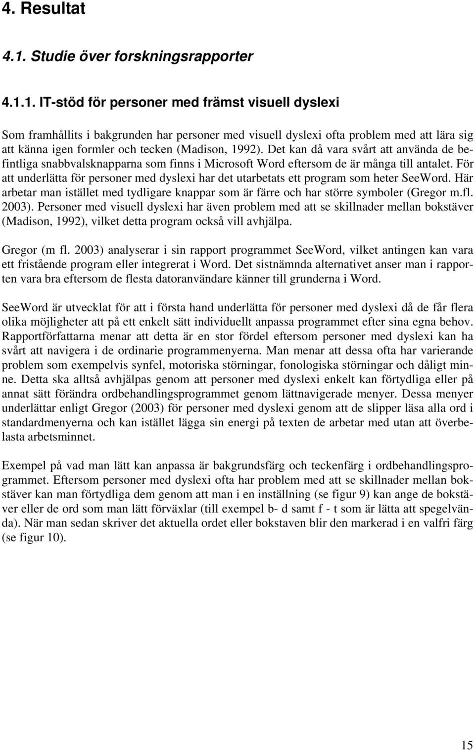 1. IT-stöd för personer med främst visuell dyslexi Som framhållits i bakgrunden har personer med visuell dyslexi ofta problem med att lära sig att känna igen formler och tecken (Madison, 1992).