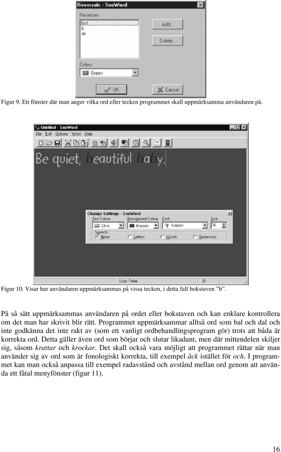Programmet uppmärksammar alltså ord som bal och dal och inte godkänna det inte rakt av (som ett vanligt ordbehandlingsprogram gör) trots att båda är korrekta ord.