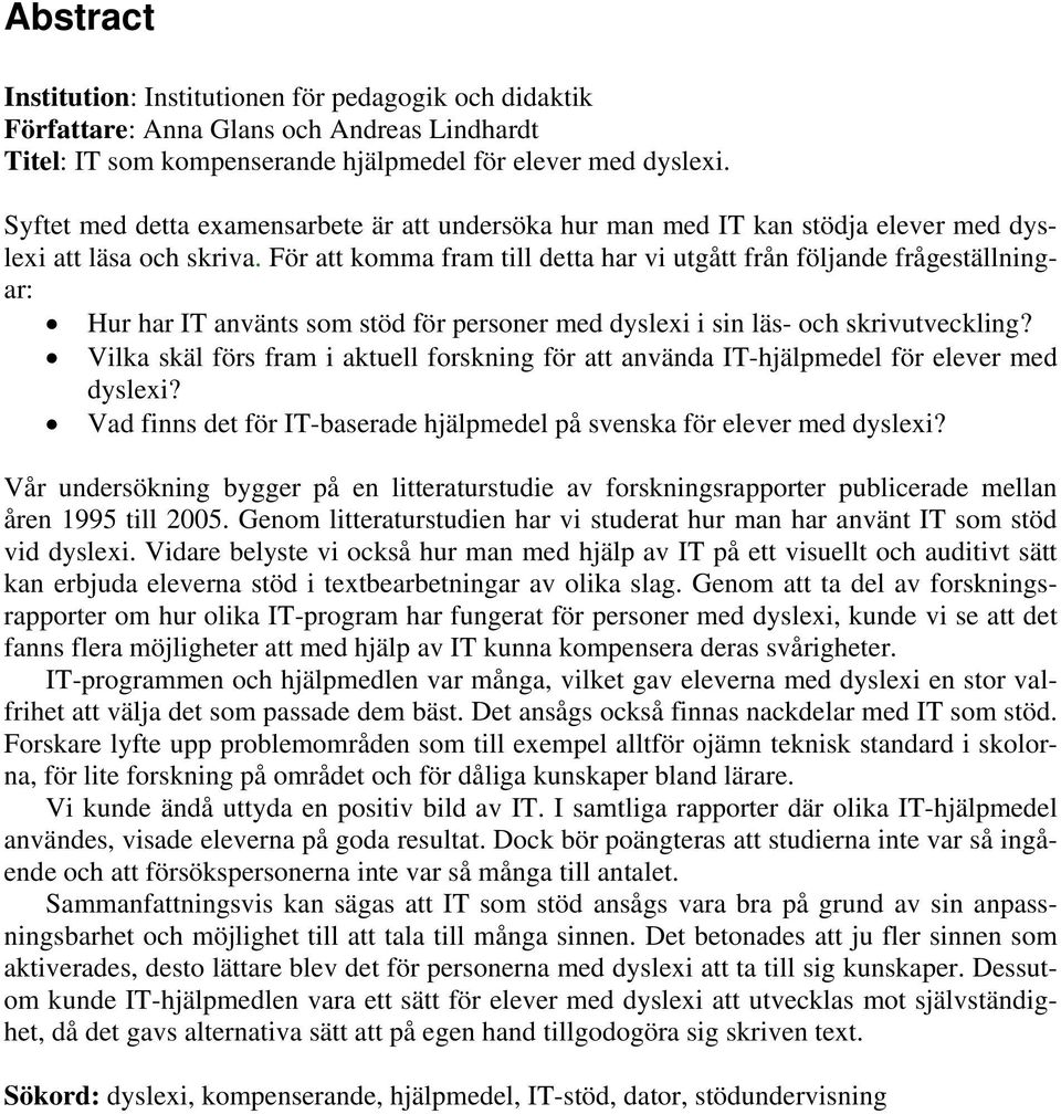 För att komma fram till detta har vi utgått från följande frågeställningar: Hur har IT använts som stöd för personer med dyslexi i sin läs- och skrivutveckling?