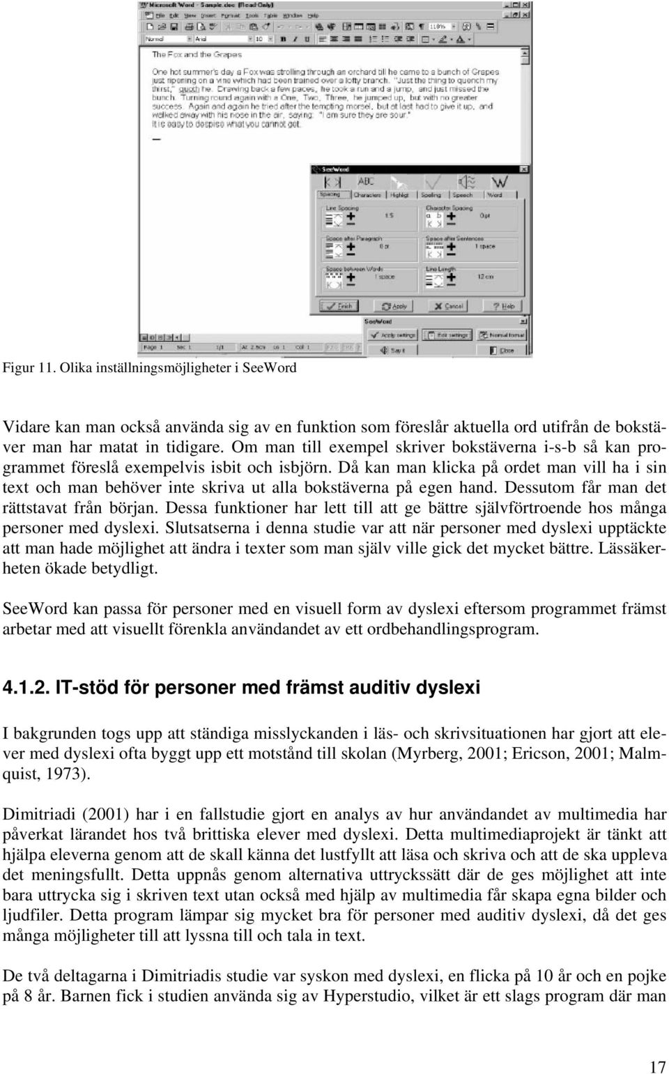 Då kan man klicka på ordet man vill ha i sin text och man behöver inte skriva ut alla bokstäverna på egen hand. Dessutom får man det rättstavat från början.