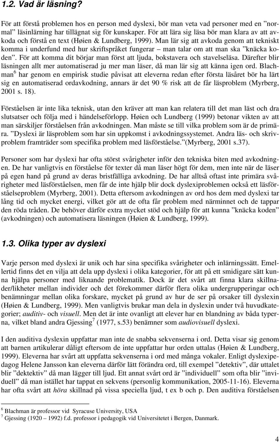 Man lär sig att avkoda genom att tekniskt komma i underfund med hur skriftspråket fungerar man talar om att man ska knäcka koden.