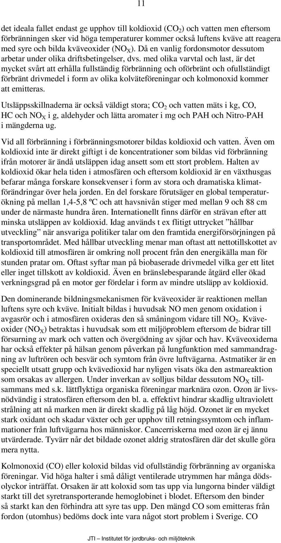 med olika varvtal och last, är det mycket svårt att erhålla fullständig förbränning och oförbränt och ofullständigt förbränt drivmedel i form av olika kolväteföreningar och kolmonoxid kommer att