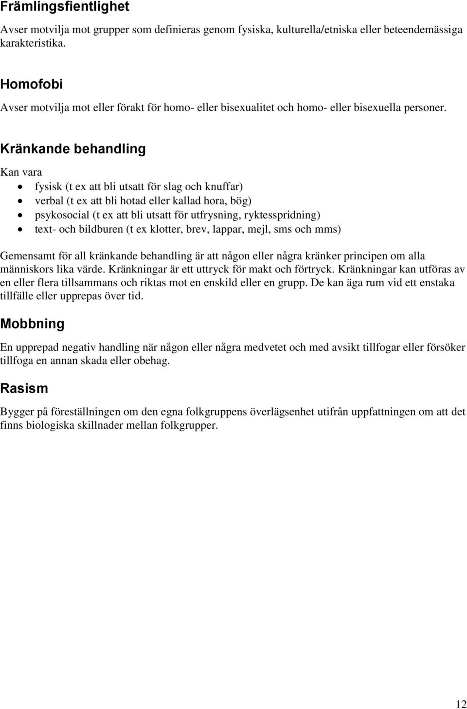 Kränkande behandling Kan vara fysisk (t ex att bli utsatt för slag och knuffar) verbal (t ex att bli hotad eller kallad hora, bög) psykosocial (t ex att bli utsatt för utfrysning, ryktesspridning)