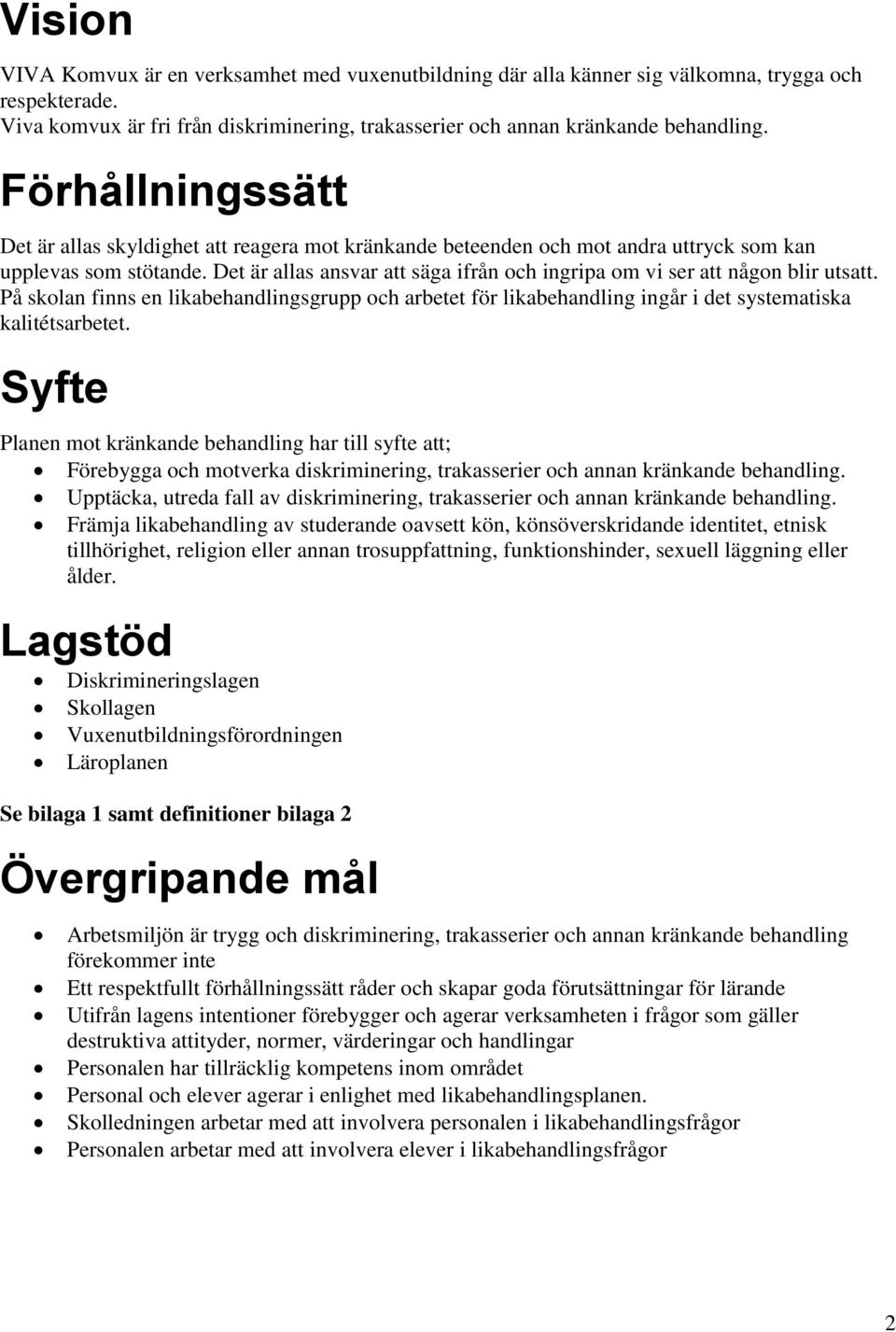 Det är allas ansvar att säga ifrån och ingripa om vi ser att någon blir utsatt. På skolan finns en likabehandlingsgrupp och arbetet för likabehandling ingår i det systematiska kalitétsarbetet.