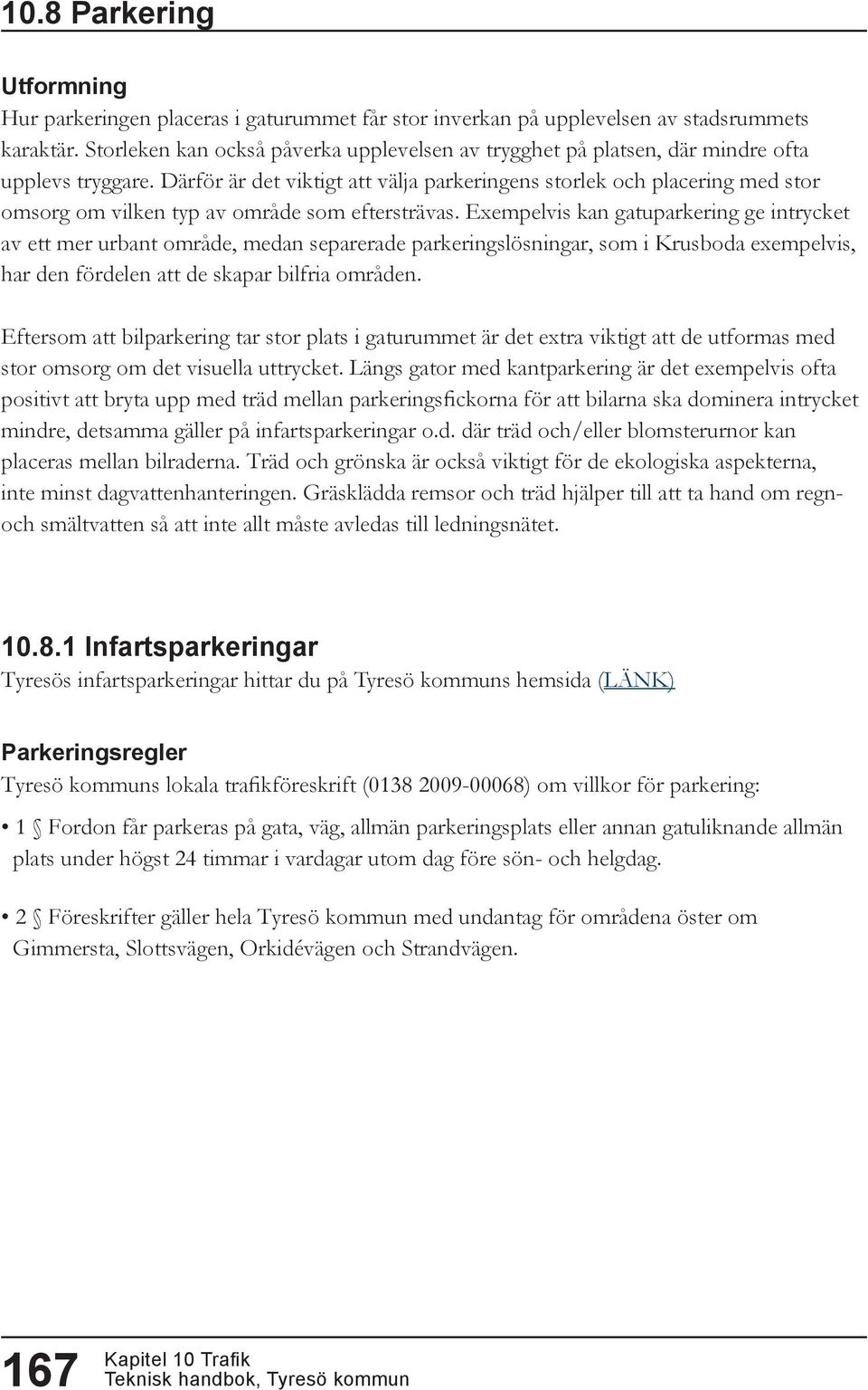 Därför är det viktigt att välja parkeringens storlek och placering med stor omsorg om vilken typ av område som eftersträvas.