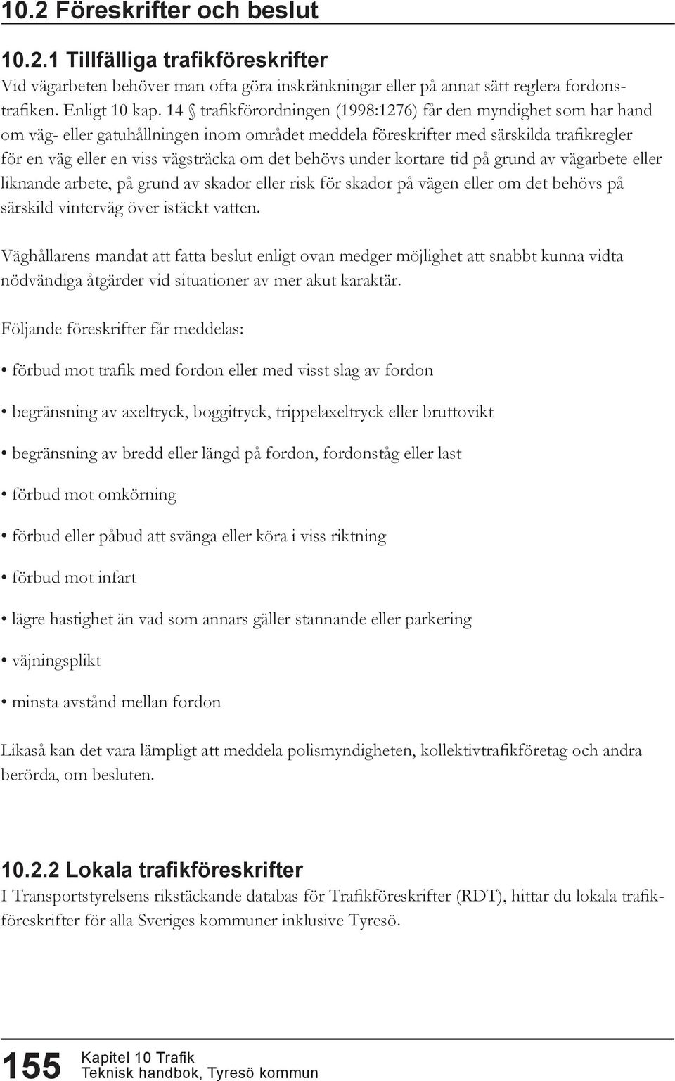 behövs under kortare tid på grund av vägarbete eller liknande arbete, på grund av skador eller risk för skador på vägen eller om det behövs på särskild vinterväg över istäckt vatten.