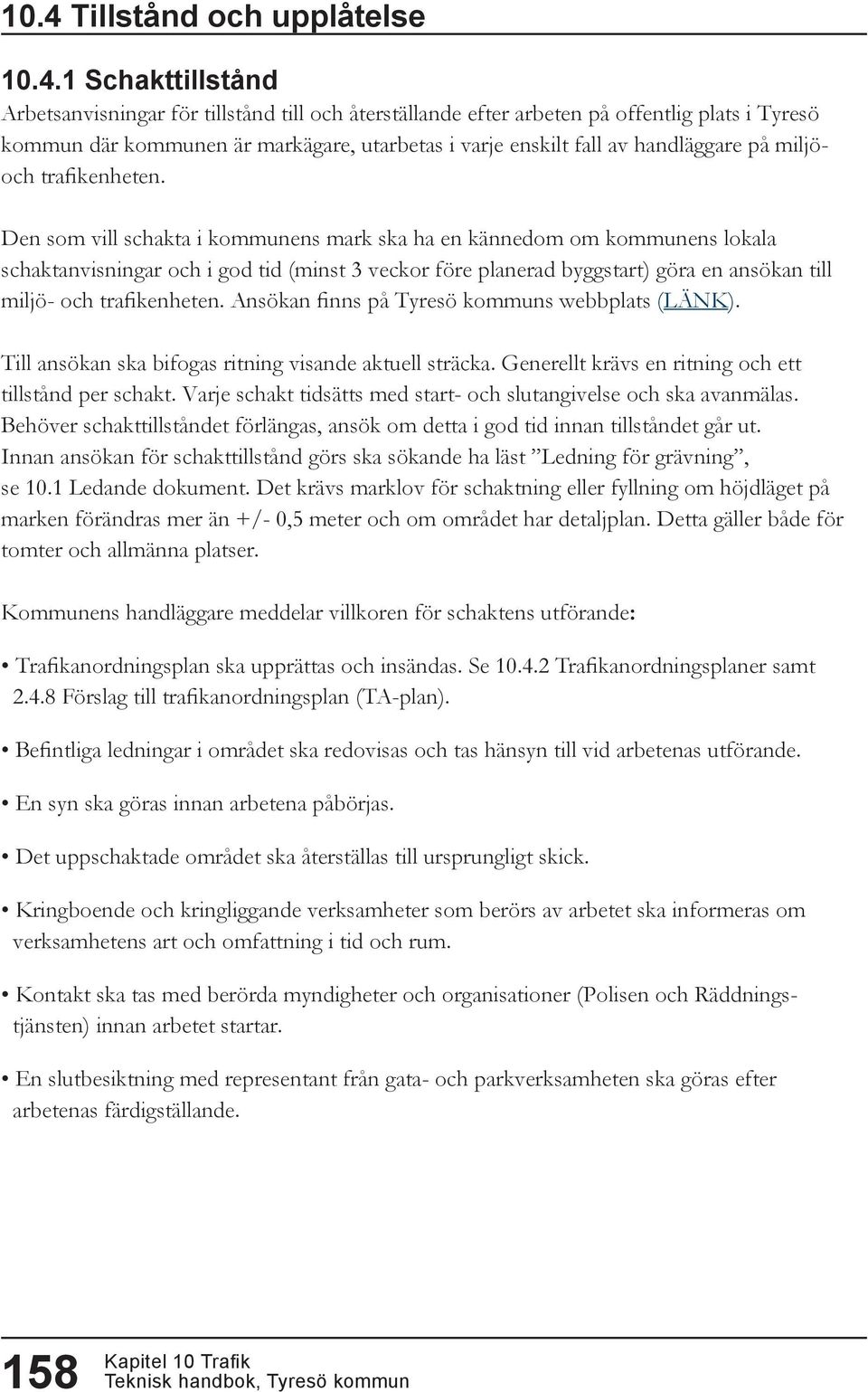 Den som vill schakta i kommunens mark ska ha en kännedom om kommunens lokala schaktanvisningar och i god tid (minst 3 veckor före planerad byggstart) göra en ansökan till miljö- och trafikenheten.