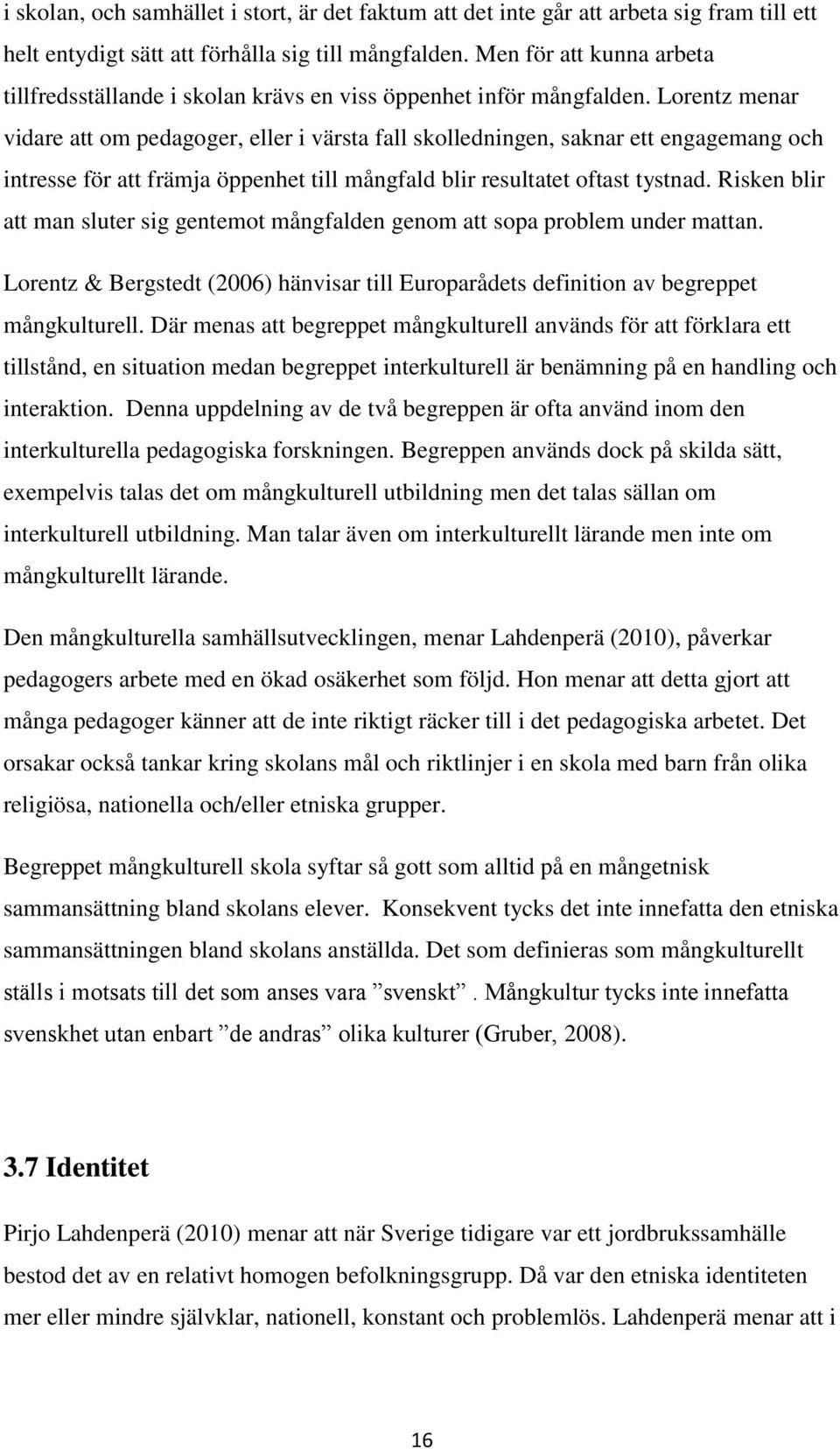 Lorentz menar vidare att om pedagoger, eller i värsta fall skolledningen, saknar ett engagemang och intresse för att främja öppenhet till mångfald blir resultatet oftast tystnad.