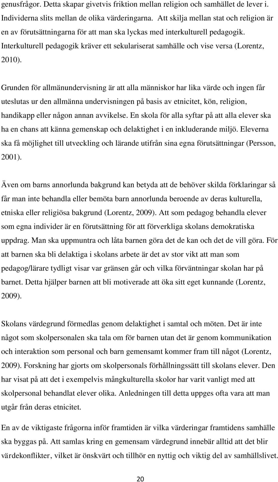 Interkulturell pedagogik kräver ett sekulariserat samhälle och vise versa (Lorentz, 2010).