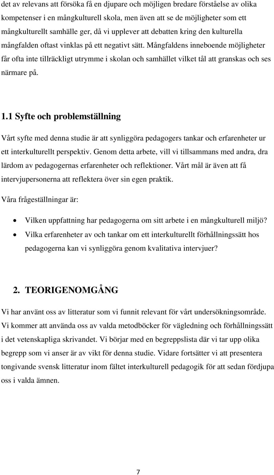 Mångfaldens inneboende möjligheter får ofta inte tillräckligt utrymme i skolan och samhället vilket tål att granskas och ses närmare på. 1.