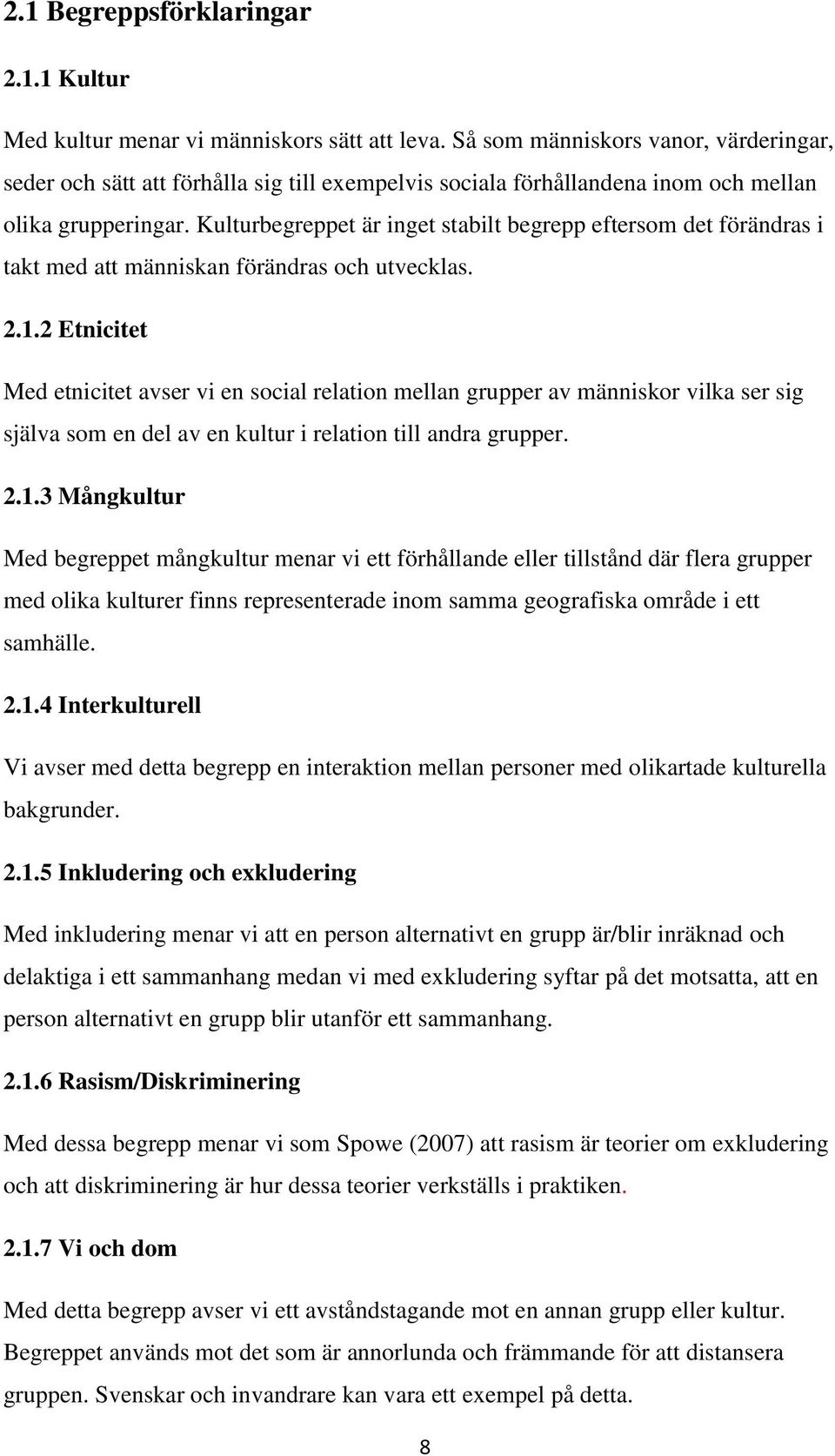 Kulturbegreppet är inget stabilt begrepp eftersom det förändras i takt med att människan förändras och utvecklas. 2.1.