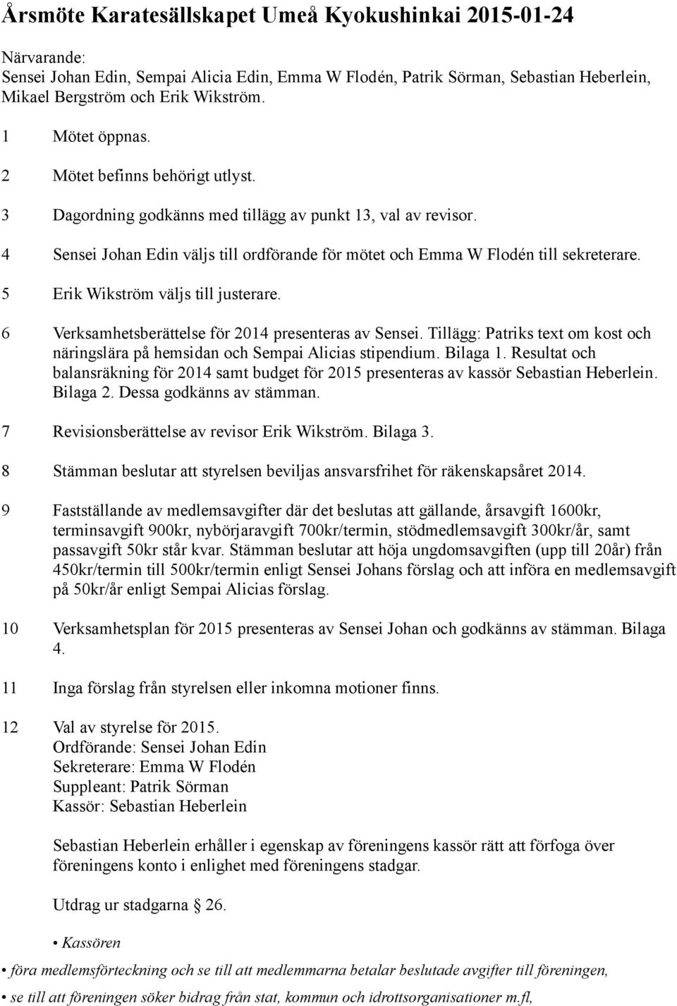 5 Erik Wikström väljs till justerare. 6 Verksamhetsberättelse för 2014 presenteras av Sensei. Tillägg: Patriks text om kost och näringslära på hemsidan och Sempai Alicias stipendium. Bilaga 1.