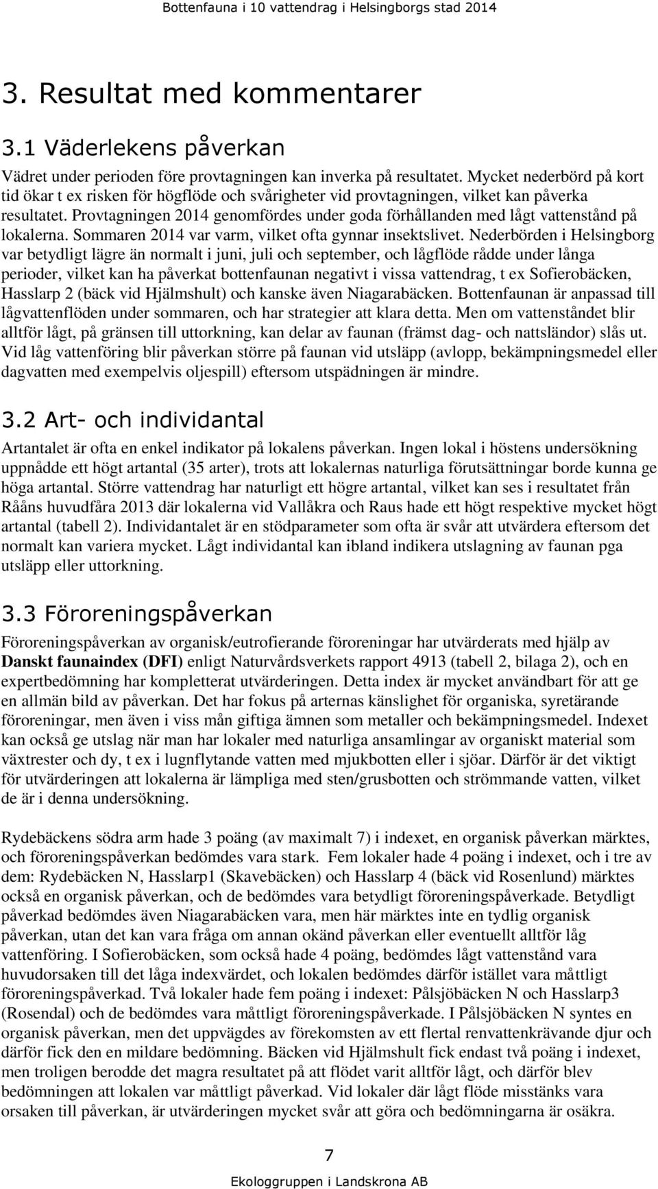 Provtagningen 2014 genomfördes under goda förhållanden med lågt vattenstånd på lokalerna. Sommaren 2014 var varm, vilket ofta gynnar insektslivet.