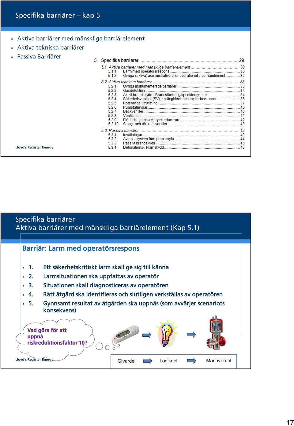 Larmsituationen ska uppfattas av operatör 3. Situationen skall diagnosticeras av operatören 4.